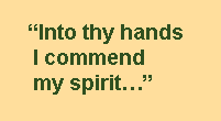 Into thy hands I commend my spirit...
